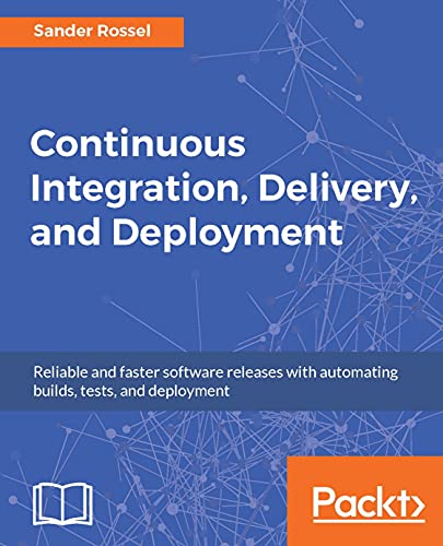 Continuous Integration Delivery And Deployment Reliable And Faster Software Releases With Automating Builds Tests And Deployment Rossel