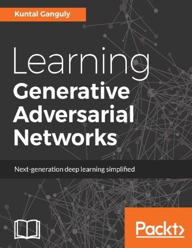 Learning Generative Adversarial Networks Nextgeneration Deep Learning Simplified Kuntal Ganguly