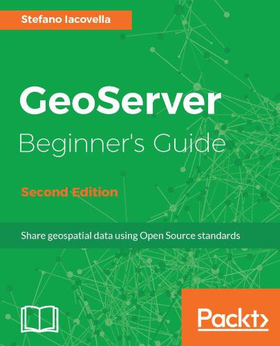 Geoserver Beginners Guide Second Edition Share Geospatial Data Using Open Source Standards Iacovella