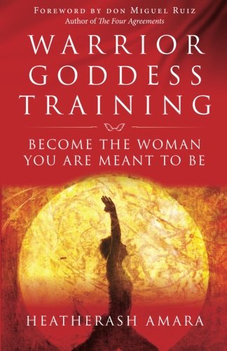 Warrior Goddess Training Become The Woman You Are Meant To Be Heatherash Amara