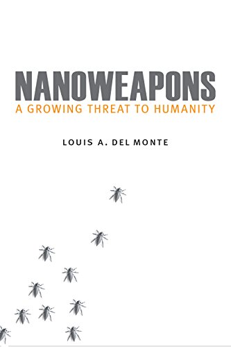 Nanoweapons A Growing Threat To Humanity Louis A Del Monte