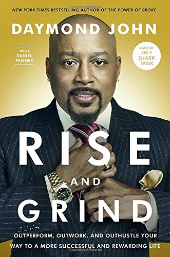 Rise And Grind Outperform Outwork And Outhustle Your Way To A More Successful And Rewarding Life Daymond John