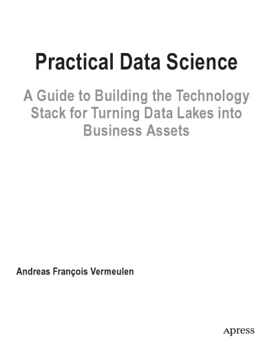 Practical Data Science A Guide To Building The Technology Stack For Turning Data Lakes Into Business Assets Andreasfranoisvermeulen