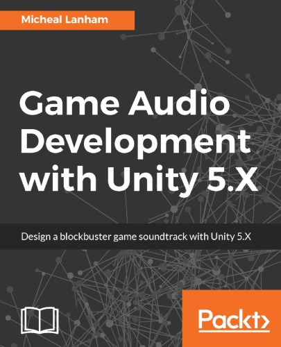 Game Audio Development With Unity 5x Design A Blockbuster Game Soundtrack With Unity 5x Micheal Lanham
