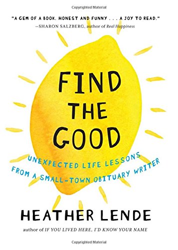 Find The Good Unexpected Life Lessons From A Smalltown Obituary Writer Heather Lende