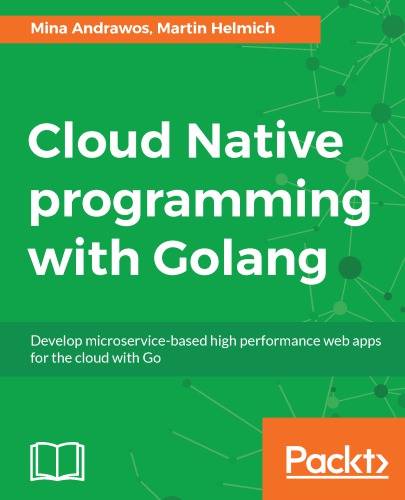 Cloud Native Programming With Golang Develop Microservicebased High Performance Web Apps For The Cloud With Go Andrawos