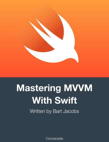Mastering Mvvm With Swift Updated For Xcode 9 And Swift 4 Jacobs