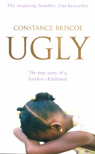 Ugly The True Story Of A Loveless Childhood Constance Briscoe