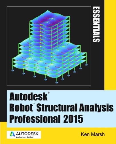 Autodesk Robot Structural Analysis Professional 2015 Essentials 1st Edition Ken Marsh