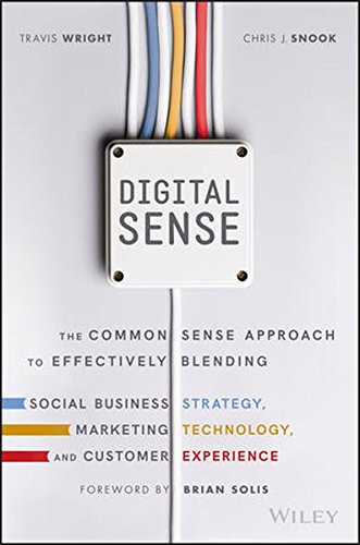 Digital Sense The Common Sense Approach To Effectively Blending Social Business Strategy Marketing Technology And Customer Experience 1st Edition Travis Wright