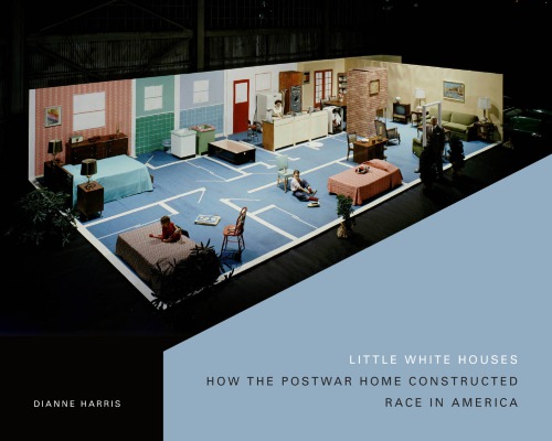 Little White Houses How The Postwar Home Constructed Race In America Dianne Harris