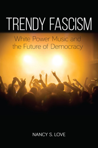 Trendy Fascism White Power Music And The Future Of Democracy Nancy S Love