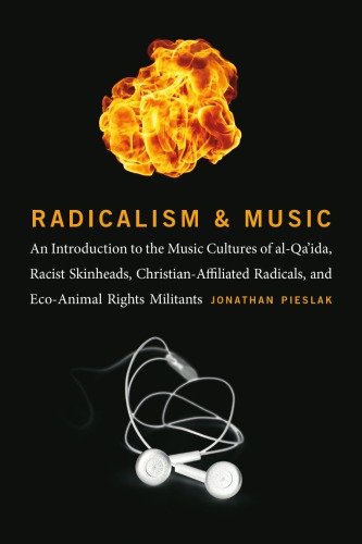 Radicalism And Music An Introduction To The Music Cultures Of Alqaida Racist Skinheads Christianaffiliated Radicals And Ecoanimal Rights Militants Jonathan Pieslak