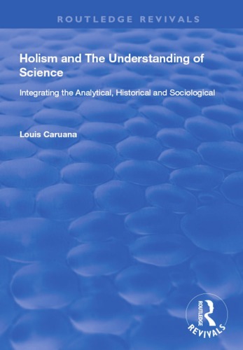 Holism And The Understanding Of Science Integrating The Analytical Historical And Sociological 1st Edition Louis Caruana