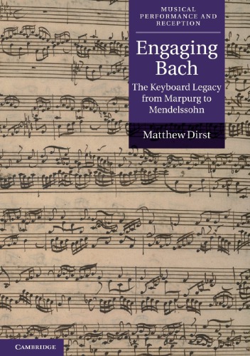 Engaging Bach The Keyboard Legacy From Marpurg To Mendelssohn Matthew Dirst