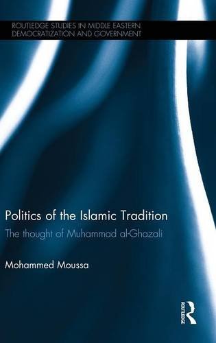 Politics Of The Islamic Tradition The Thought Of Muhammad Alghazali Mohammed Moussa
