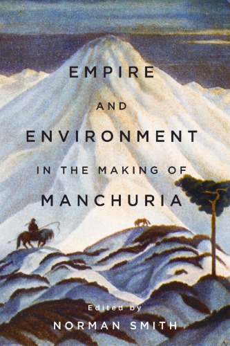 Empire And Environment In The Making Of Manchuria Norman Smith