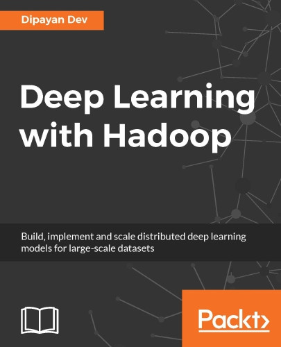 Deep Learning With Hadoop Build Implement And Scale Distributed Deep Learning Models For Largescale Datasets Dev