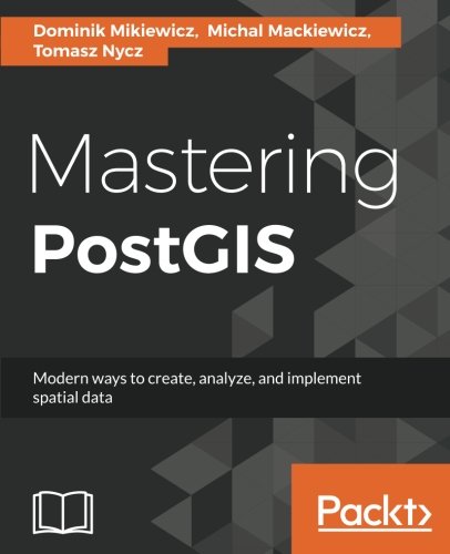 Mastering Postgis Create Deliver And Consume Spatial Data Using Postgis Dominik Mikiewicz