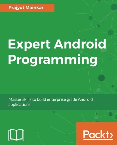 Expert Android Programming Master Skills To Build Enterprise Grade Android Applications Prajyot Mainkar