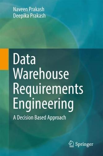 Data Warehouse Requirements Engineering A Decision Based Approach Naveen Prakash