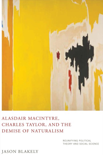 Alasdair Macintyre Charles Taylor And The Demise Of Naturalism Reunifying Political Theory And Social Science Jason Blakely