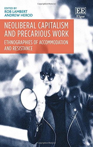 Neoliberal Capitalism And Precarious Work Ethnographies Of Accommodation And Resistance Rob Lambert
