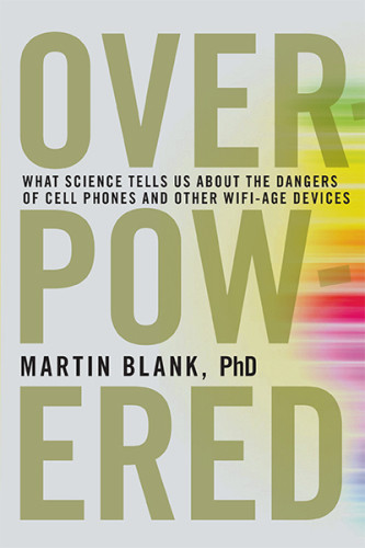Overpowered The Dangers Of Electromagnetic Radiation Emf And What You Can Do About It Martin Blank