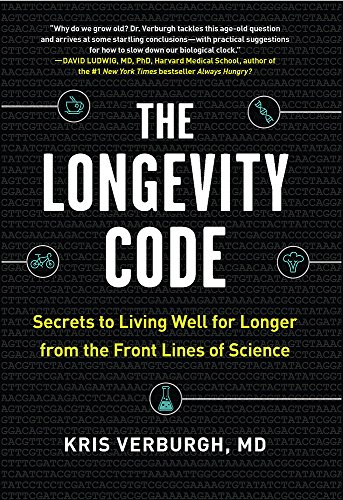 The Longevity Code Secrets To Living Well For Longer From The Front Lines Of Science 1st Kris Verburgh