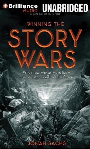 Winning The Story Wars Why Those Who Tell And Live The Best Stories Will Rule The Future Unabridged Jonah Sachs