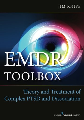 Emdr Toolbox Theory And Treatment Of Complex Ptsd And Dissociation 1st Edition James Knipe