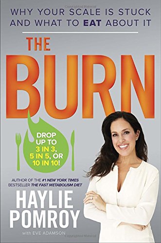 The Burn Why Your Scale Is Stuck And What To Eat About It 1st Edition Haylie Pomroy
