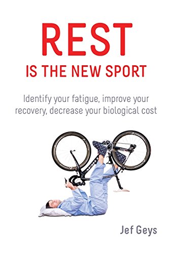Rest Is The New Sport Identify Your Fatigue Improve Your Recovery Decrease Your Biological Cost English Adaptation Ed Jef Geys