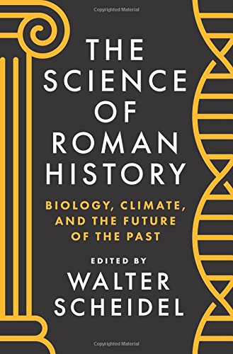 The Science Of Roman History Biology Climate And The Future Of The Past Walter Scheidel