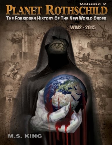 Planet Rothschild Volume 2 The Forbidden History Of The New World Order Ww2 2015 M S King