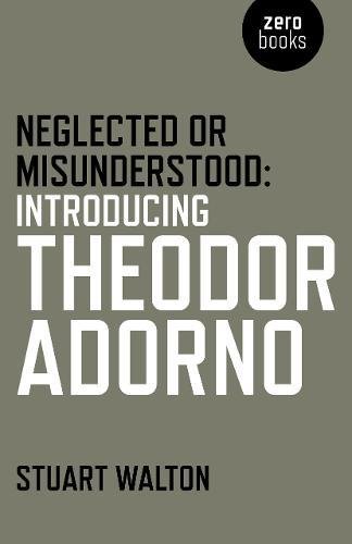 Neglected Or Misunderstood Introducing Theodor Adorno Stuart Walton