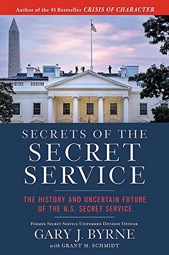 Secrets Of The Secret Service The History And Uncertain Future Of The Us Secret Service Gary J Byrne