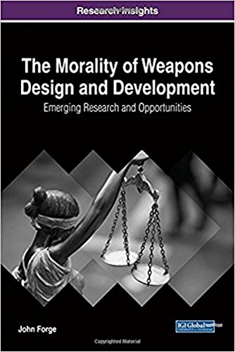 The Morality Of Weapons Design And Development Emerging Research And Opportunities John Forge