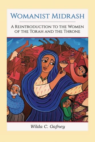 Womanist Midrash A Reintroduction To The Women Of The Torah And The Throne Wilda C Gafney