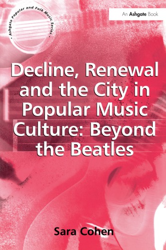 Decline Renewal And The City In Popular Music Culture Beyond The Beatles 1st Edition Sara Cohen