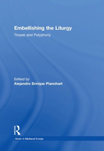 Embellishing The Liturgy Tropes And Polyphony 1st Edition Alejandro Enrique Planchart Ed