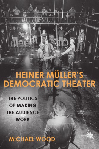 Heiner Mllers Democratic Theater The Politics Of Making The Audience Work Michael Wood