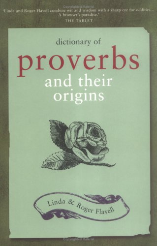 Dictionary Of Proverbs And Their Origins Linda Flavell Roger Flavell