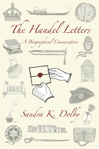 The Handel Letters A Biographical Conversation Sandra K Dolby