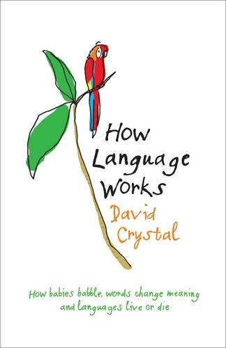 How Language Works How Babies Babble Words Change Meaning And Languages Live Or Die David Crystal