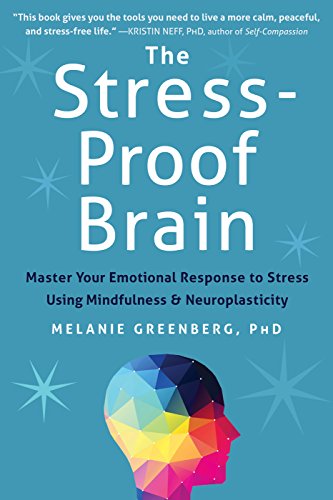 The Stressproof Brain Master Your Emotional Response To Stress Using Mindfulness And Neuroplasticity 1st Edition Melanie Greenberg