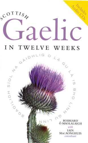 Scottish Gaelic In Twelve Weeks Roibeard Maolalaigh Iain Macaonghuis