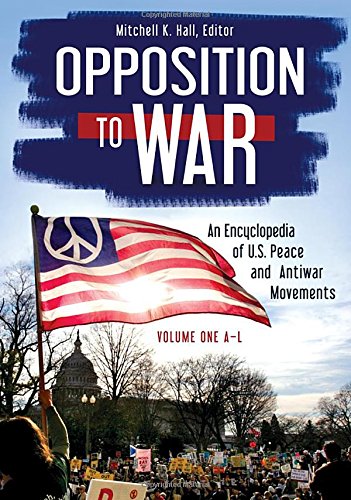 Opposition To War An Encyclopedia Of Us Peace And Antiwar Movements Mitchell K Hall