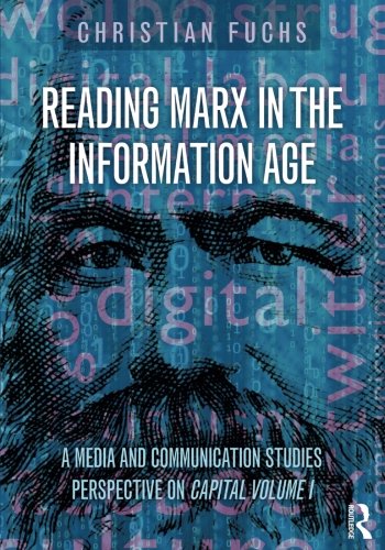 Reading Marx In The Information Age A Media And Communication Studies Perspective On Capital Volume 1 Christian Fuchs