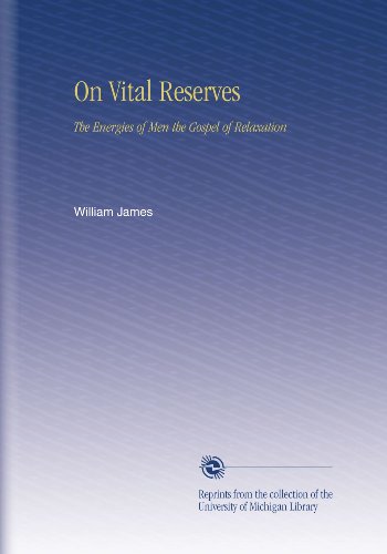 On Vital Reserves The Energies Of Men The Gospel Of Relaxation William James